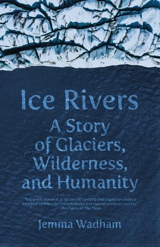 Ice Rivers: A Story of Glaciers, Wilderness, and Humanity.