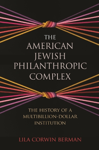 The American Jewish Philanthropic Complex: The History of a Multibillion-Dollar Institution.