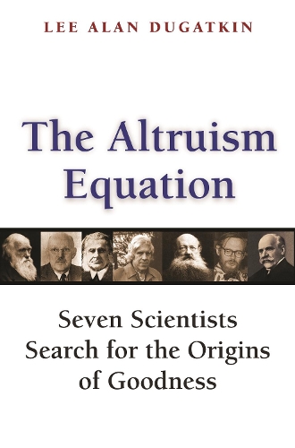 The Altruism Equation: Seven Scientists Search for the Origins of Goodness.