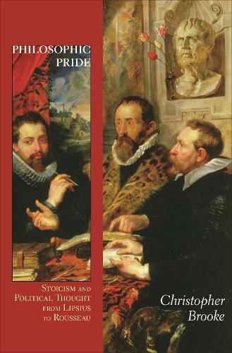 Philosophic Pride: Stoicism and Political Thought from Lipsius to Rousseau.