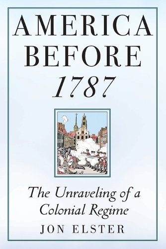 America before 1787: The Unraveling of a Colonial Regime.