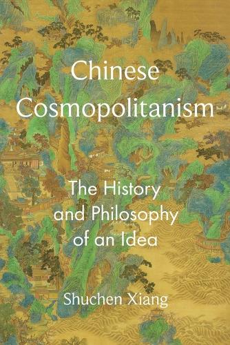 Chinese Cosmopolitanism: The History and Philosophy of an Idea.