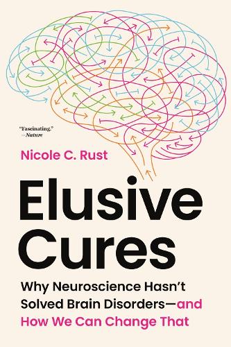 Elusive Cures: Why Neuroscience Hasn't Solved Brain Disorders-and How We Can Change That.