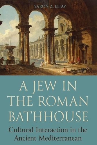 A Jew in the Roman Bathhouse: Cultural Interaction in the Ancient Mediterranean.