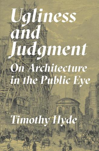 Ugliness and Judgment: On Architecture in the Public Eye.