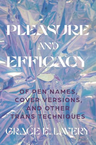 Pleasure and Efficacy: Of Pen Names, Cover Versions, and Other Trans Techniques.