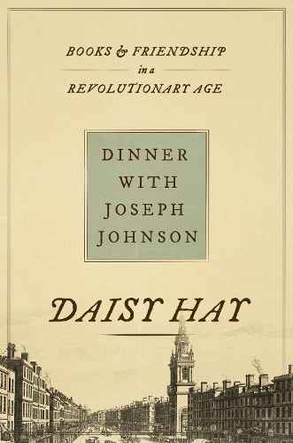 Dinner with Joseph Johnson: Books and Friendship in a Revolutionary Age.