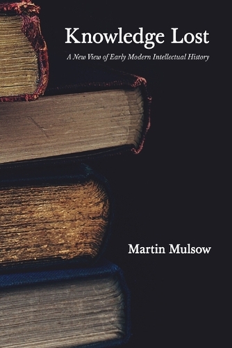 Knowledge Lost: A New View of Early Modern Intellectual History.