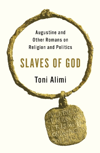 Slaves of God: Augustine and Other Romans on Religion and Politics.