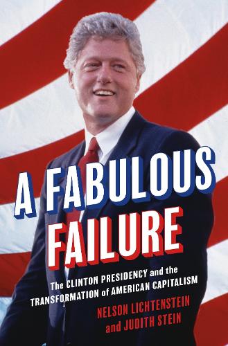 A Fabulous Failure: The Clinton Presidency and the Transformation of American Capitalism.