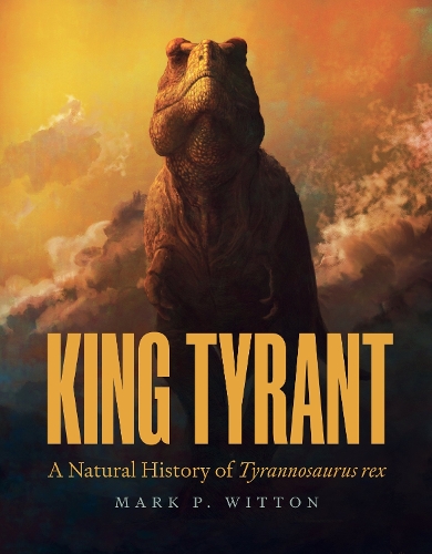 King Tyrant: A Natural History of Tyrannosaurus rex.