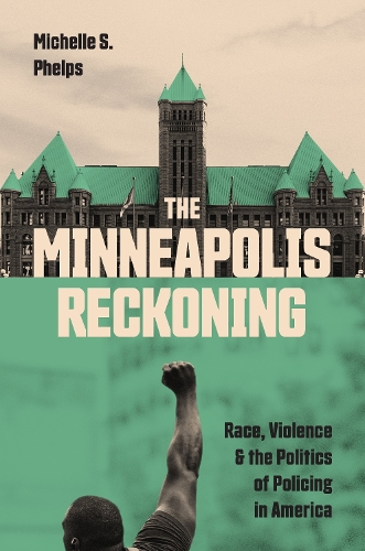 The Minneapolis Reckoning: Race, Violence, and the Politics of Policing in America.