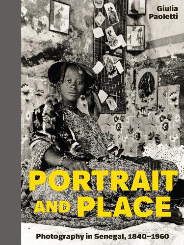 Portrait and Place: Photography in Senegal, 1840-1960.