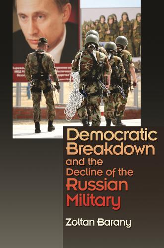 Democratic Breakdown and the Decline of the Russian Military.