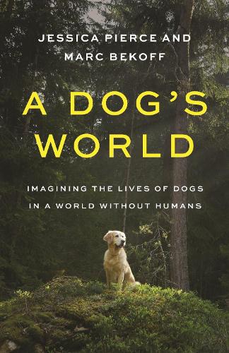 A Dog's World: Imagining the Lives of Dogs in a World without Humans.