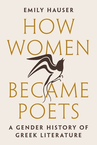 How Women Became Poets: A Gender History of Greek Literature.