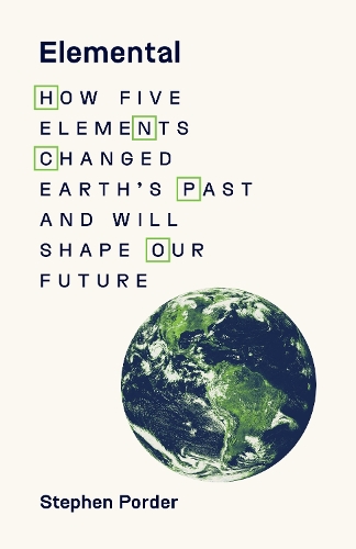 Elemental: How Five Elements Changed Earth's Past and Will Shape Our Future.