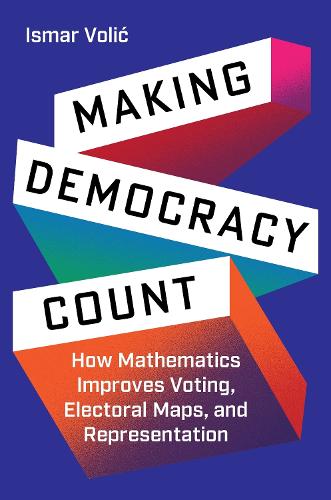 Making Democracy Count: How Mathematics Improves Voting, Electoral Maps, and Representation.