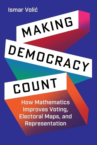 Making Democracy Count: How Mathematics Improves Voting, Electoral Maps, and Representation.