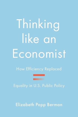 Thinking like an Economist: How Efficiency Replaced Equality in U.S. Public Policy.