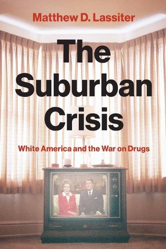 The Suburban Crisis: White America and the War on Drugs.