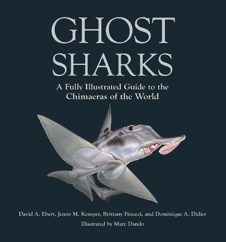 Ghost Sharks: A Fully Illustrated Guide to the Chimaeras of the World.