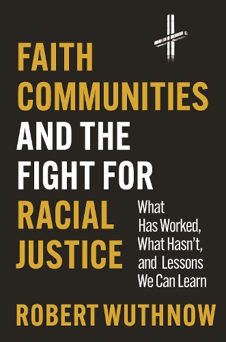 Faith Communities and the Fight for Racial Justice: What Has Worked, What Hasn't, and Lessons We Can Learn.