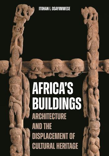 Africa's Buildings: Architecture and the Displacement of Cultural Heritage.