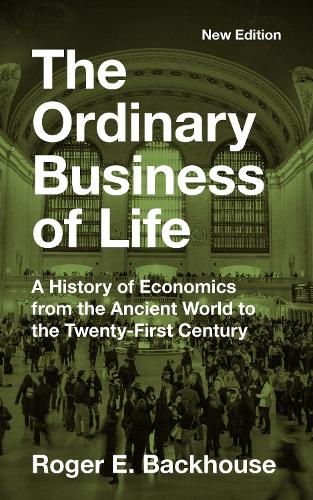 The Ordinary Business of Life: A History of Economics from the Ancient World to the Twenty-First Century - New Edition.