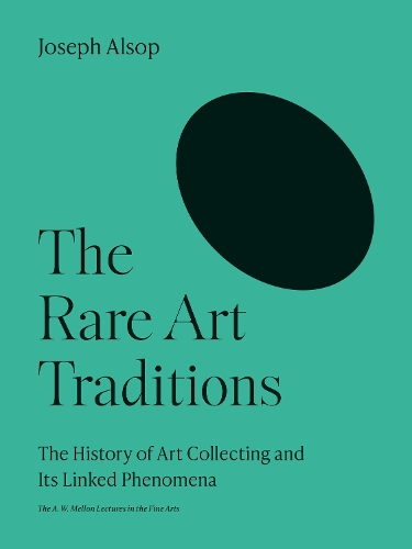 The Rare Art Traditions: The History of Art Collecting and Its Linked Phenomena.