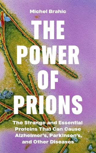 The Power of Prions: The Strange and Essential Proteins That Can Cause Alzheimer's, Parkinson's, and Other Diseases.