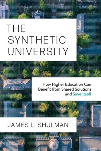 The Synthetic University: How Higher Education Can Benefit from Shared Solutions and Save Itself.