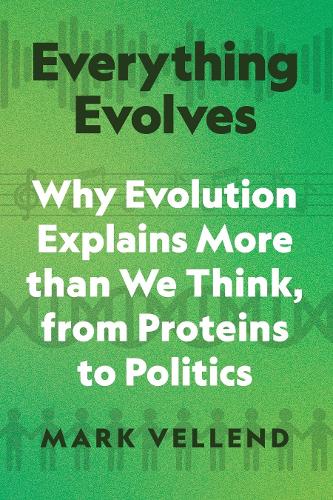 Everything Evolves: Why Evolution Explains More than We Think, from Proteins to Politics.