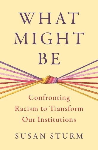 What Might Be: Confronting Racism to Transform Our Institutions.