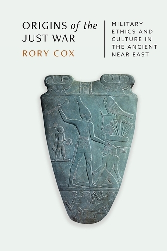 Origins of the Just War: Military Ethics and Culture in the Ancient Near East.