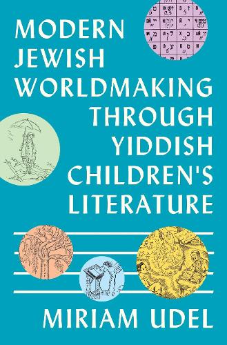 Modern Jewish Worldmaking Through Yiddish Children's Literature.
