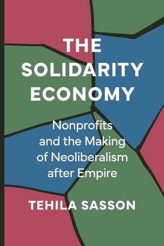The Solidarity Economy: Nonprofits and the Making of Neoliberalism after Empire.