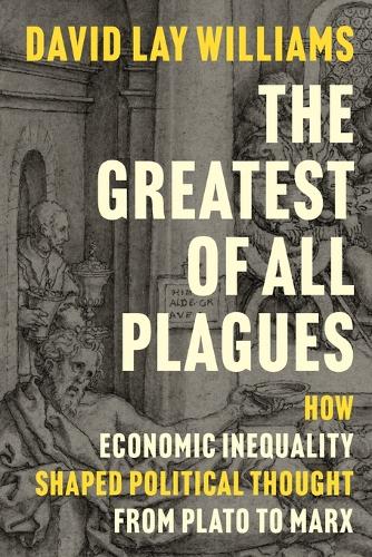 The Greatest of All Plagues: How Economic Inequality Shaped Political Thought from Plato to Marx.