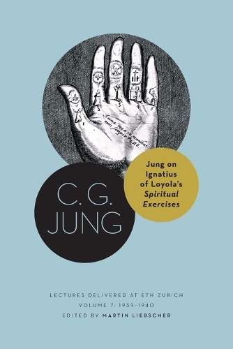 Jung on Ignatius of Loyola's Spiritual Exercises: Lectures Delivered at ETH Zurich, Volume 7: 1939-1940.