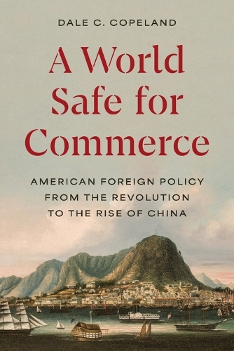 A World Safe for Commerce: American Foreign Policy from the Revolution to the Rise of China.