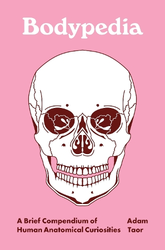 Bodypedia: A Brief Compendium of Human Anatomical Curiosities.