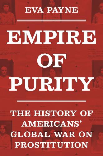 Empire of Purity: The History of Americans' Global War on Prostitution.