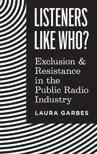 Listeners Like Who?: Exclusion and Resistance in the Public Radio Industry.