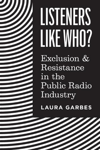 Listeners Like Who?: Exclusion and Resistance in the Public Radio Industry.