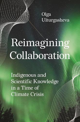 Reimagining Collaboration: Indigenous and Scientific Knowledge in a Time of Climate Crisis.