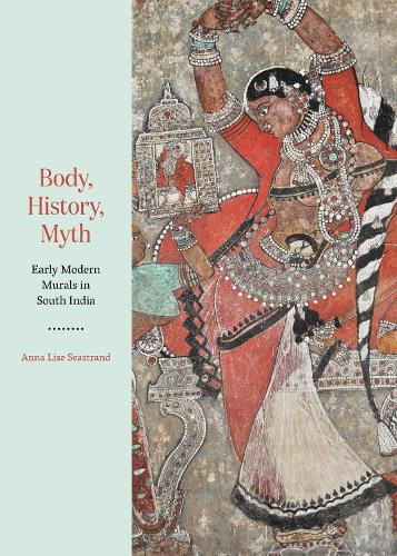 Body, History, Myth: Early Modern Murals in South India.