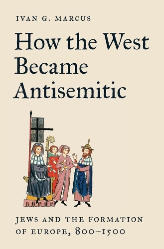 How the West Became Antisemitic: Jews and the Formation of Europe, 800-1500.