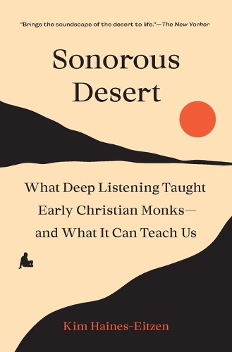 Sonorous Desert: What Deep Listening Taught Early Christian Monks-and What It Can Teach Us.