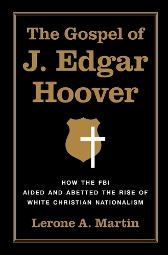 The Gospel of J. Edgar Hoover: How the FBI Aided and Abetted the Rise of White Christian Nationalism.