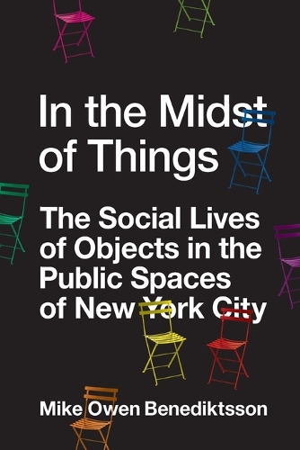 In the Midst of Things: The Social Lives of Objects in the Public Spaces of New York City.